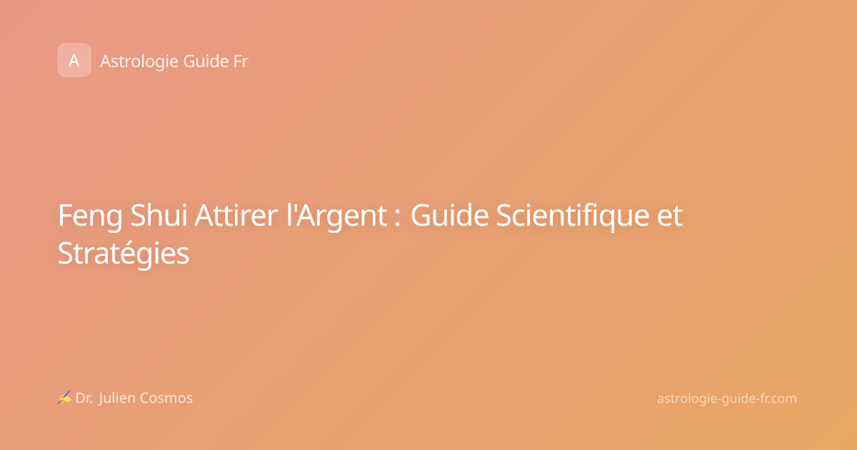 Feng Shui Attirer l'Argent : Guide Scientifique et Stratégies